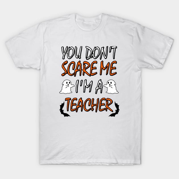 You Dont Scare Me Im A Teacher Funny Halloween Teaching Teacher Costume T-Shirt by ChrisWilson